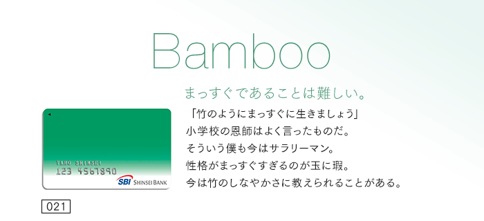 まっすぐであることは難しい。「竹のようにまっすぐに生きましょう」小学校の恩師はよく言ったものだ。そういう僕も今はサラリーマン。性格がまっすぐすぎるのが玉に瑕。今は竹のしなやかさに教えられることがある。