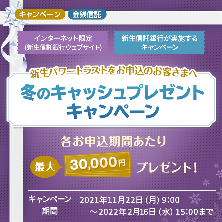 各お申込期間あたり最大30,000円プレゼント！新生パワートラスト 冬のキャッシュプレゼントキャンペーン SBI新生銀行