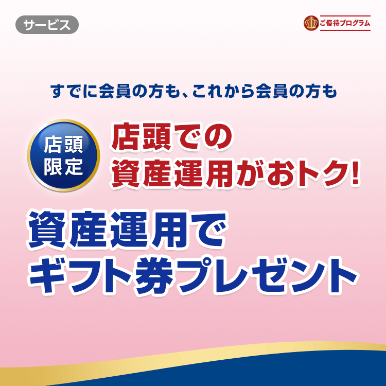 すでに会員の方も、これから会員の方も店頭での資産運用がおトク!資産運用でギフト券プレゼント