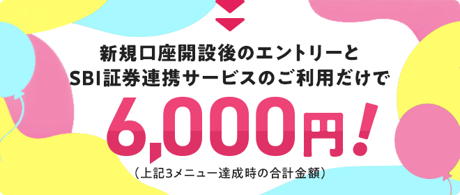 新規口座開設後のエントリーとSBI証券連携サービスのご利用だけで6,000円！